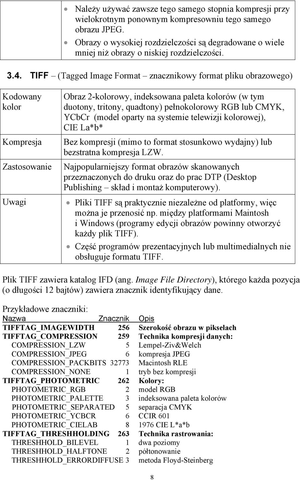 TIFF (Tagged Image Format znacznikowy format pliku obrazowego) Kodowany kolor Kompresja Uwagi Obraz 2-kolorowy, indeksowana paleta kolorów (w tym duotony, tritony, quadtony) pełnokolorowy RGB lub