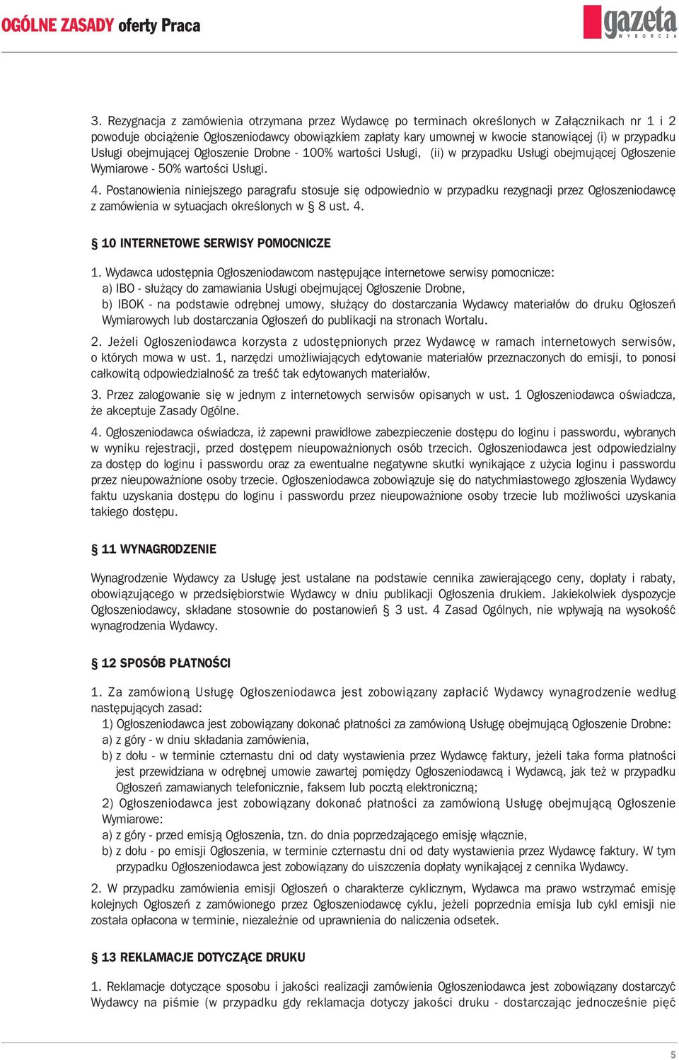 Postanowienia niniejszego paragrafu stosuje się odpowiednio w przypadku rezygnacji przez Ogłoszeniodawcę z zamówienia w sytuacjach określonych w 8 ust. 4. 10 INTERNETOWE SERWISY POMOCNICZE 1.