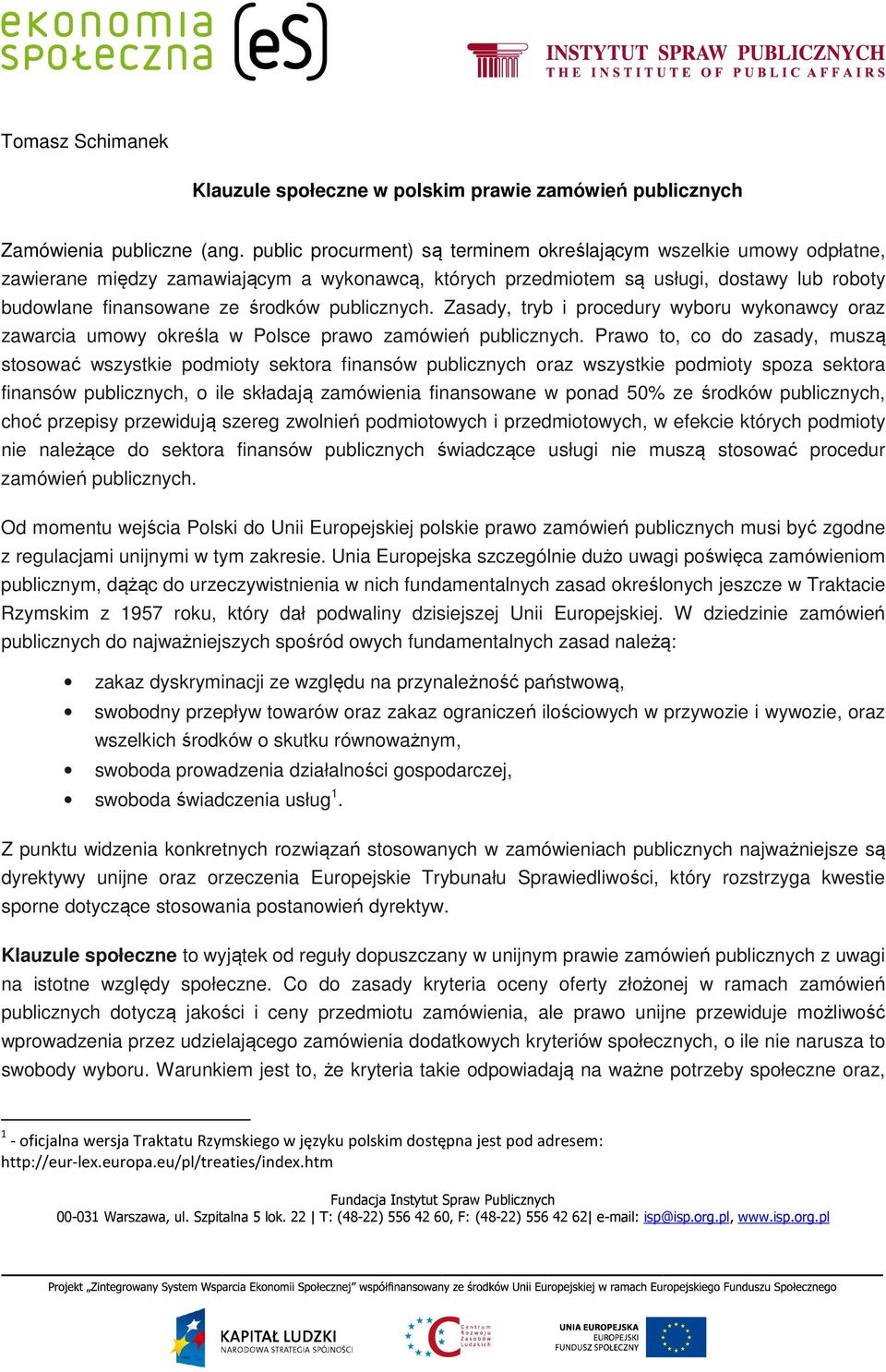 publicznych. Zasady, tryb i procedury wyboru wykonawcy oraz zawarcia umowy określa w Polsce prawo zamówień publicznych.