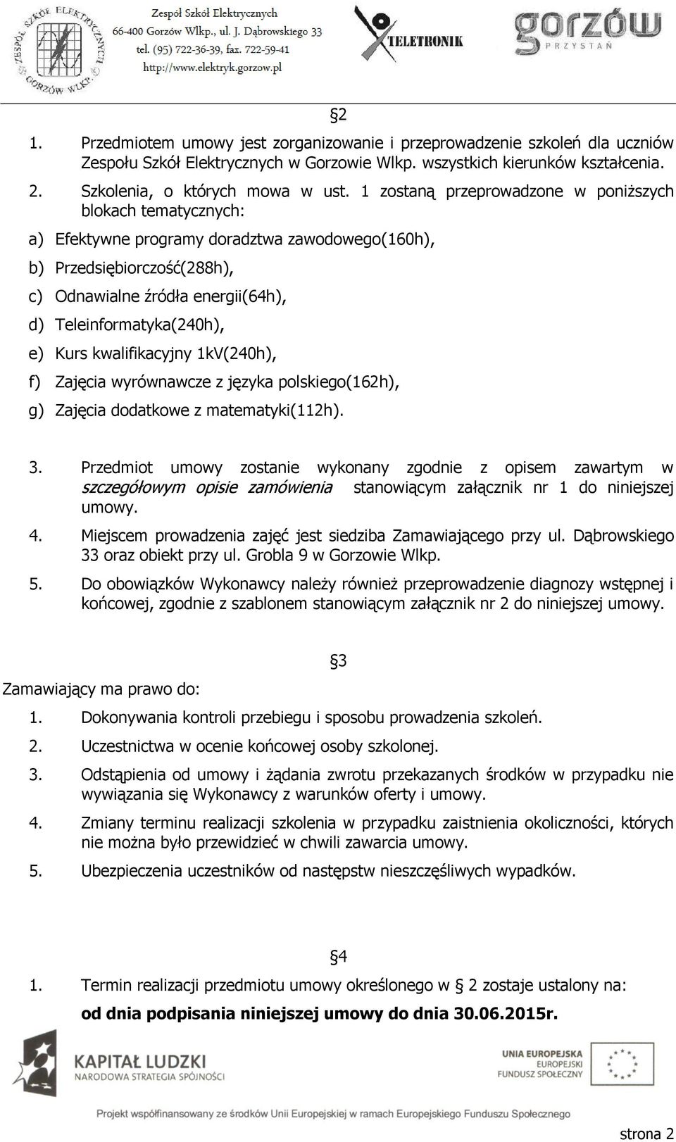 e) Kurs kwalifikacyjny 1kV(240h), f) Zajęcia wyrównawcze z języka polskiego(162h), g) Zajęcia dodatkowe z matematyki(112h). 3.