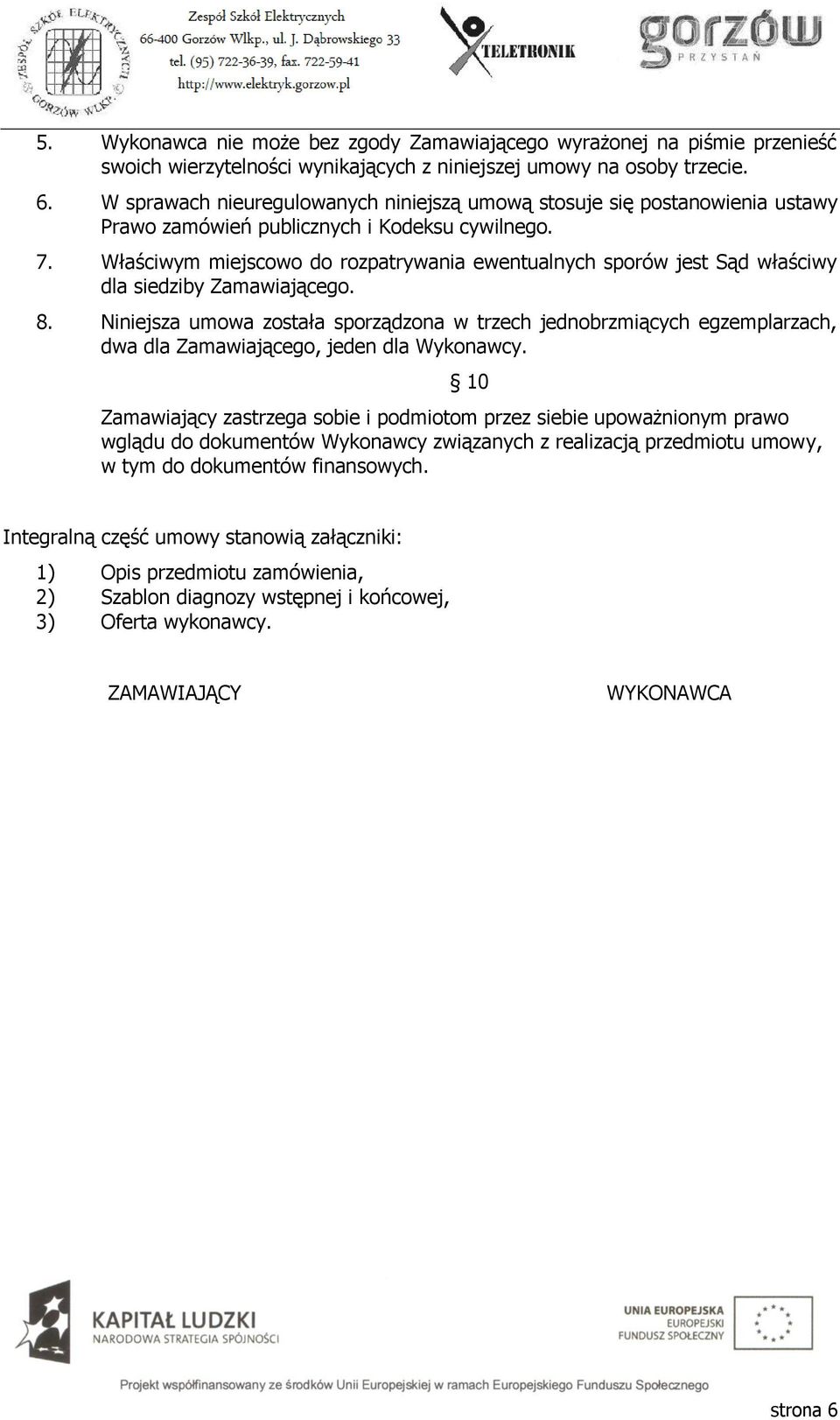 Właściwym miejscowo do rozpatrywania ewentualnych sporów jest Sąd właściwy dla siedziby Zamawiającego. 8.