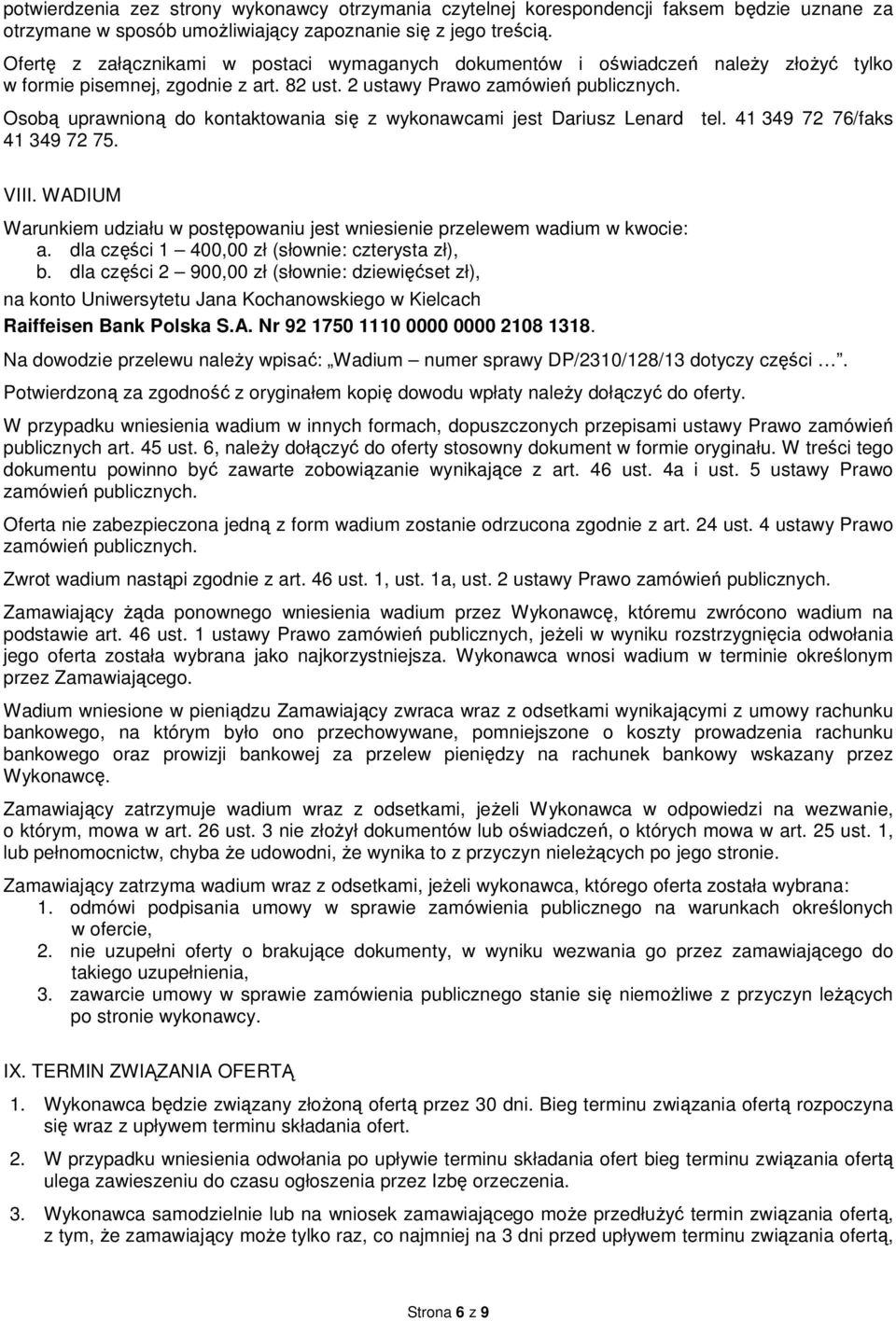 Osobą uprawnioną do kontaktowania się z wykonawcami jest Dariusz Lenard tel. 41 349 72 76/faks 41 349 72 75. VIII. WADIUM Warunkiem udziału w postępowaniu jest wniesienie przelewem wadium w kwocie: a.