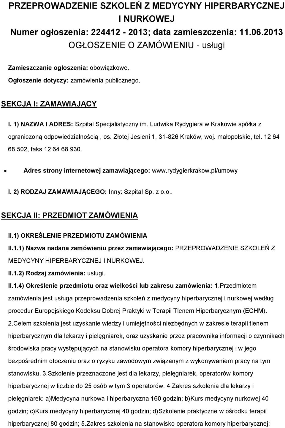 Złtej Jesieni 1, 31-826 Kraków, wj. małplskie, tel. 12 64 68 502, faks 12 64 68 930. Adres strny internetwej zamawiająceg: www.rydygierkrakw.pl/umwy I. 2) RODZAJ ZAMAWIAJĄCEGO: Inny: Szpital Sp. z... SEKCJA II: PRZEDMIOT ZAMÓWIENIA II.