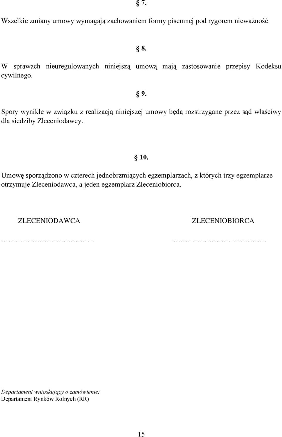 Spory wynikłe w związku z realizacją niniejszej umowy będą rozstrzygane przez sąd właściwy dla siedziby Zleceniodawcy. 10.