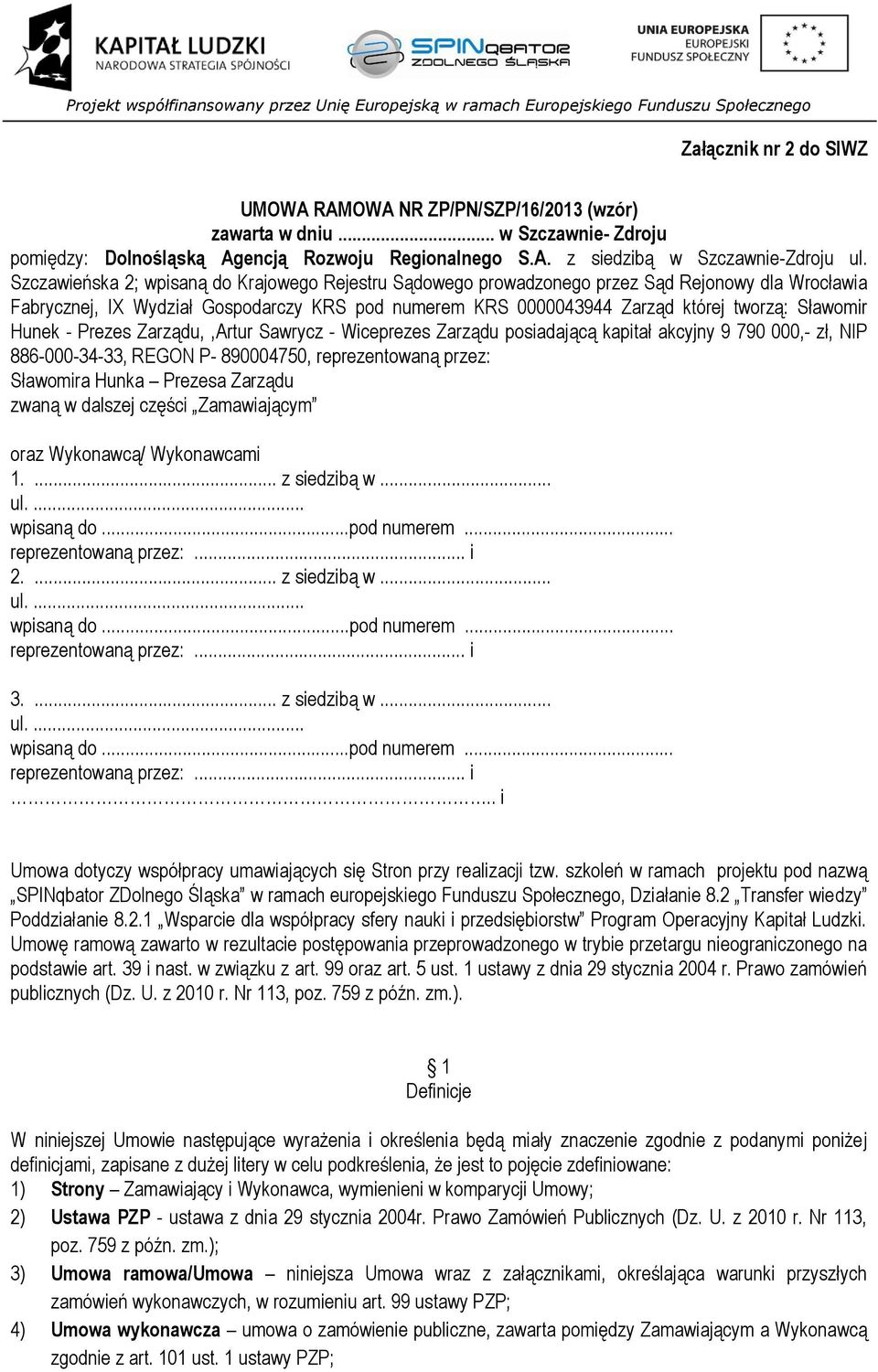 Hunek - Prezes Zarządu,,Artur Sawrycz - Wiceprezes Zarządu posiadającą kapitał akcyjny 9 790 000,- zł, NIP 886-000-34-33, REGON P- 890004750, reprezentowaną przez: Sławomira Hunka Prezesa Zarządu