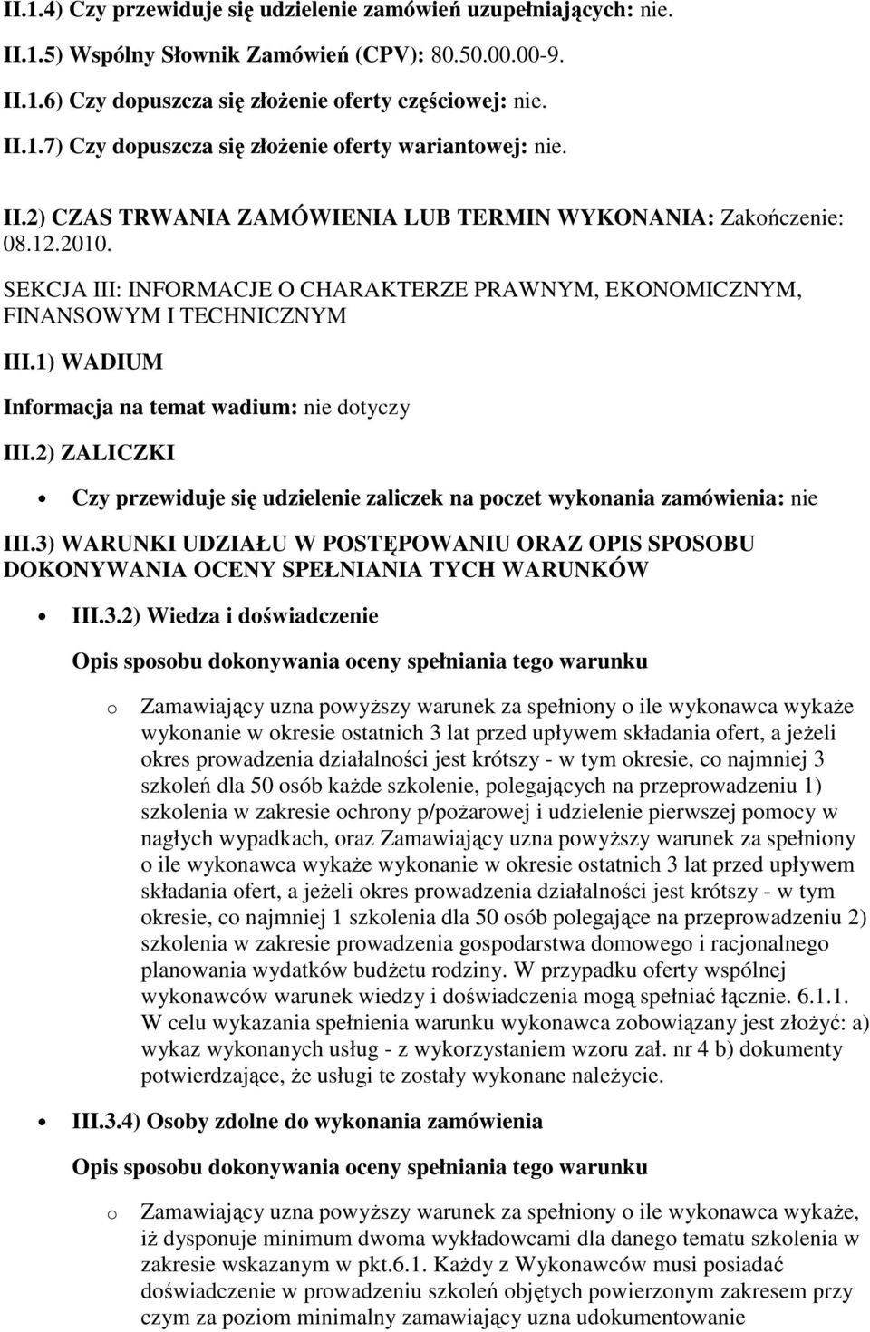 1) WADIUM Informacja na temat wadium: nie dotyczy III.2) ZALICZKI Czy przewiduje się udzielenie zaliczek na poczet wykonania zamówienia: nie III.