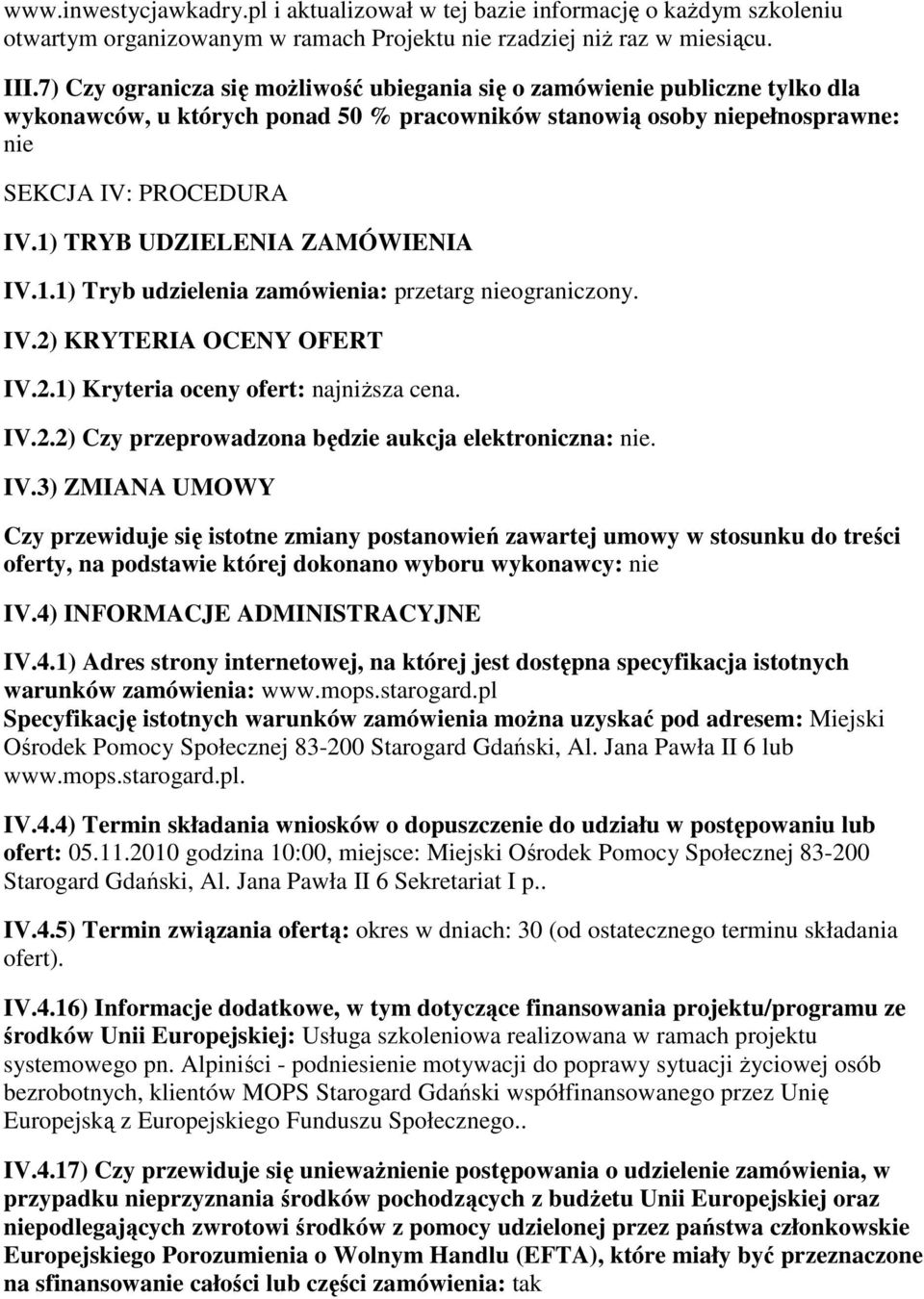 1) TRYB UDZIELENIA ZAMÓWIENIA IV.1.1) Tryb udzielenia zamówienia: przetarg nieograniczony. IV.2) KRYTERIA OCENY OFERT IV.2.1) Kryteria oceny ofert: najniŝsza cena. IV.2.2) Czy przeprowadzona będzie aukcja elektroniczna: nie.