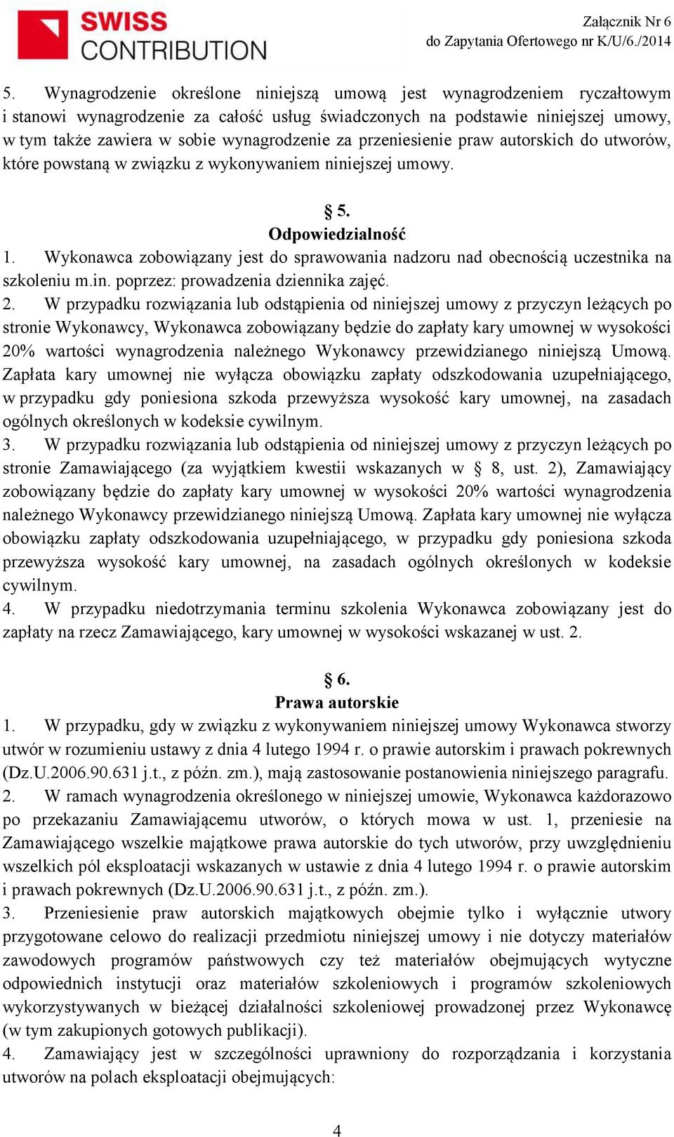 Wykonawca zobowiązany jest do sprawowania nadzoru nad obecnością uczestnika na szkoleniu m.in. poprzez: prowadzenia dziennika zajęć. 2.