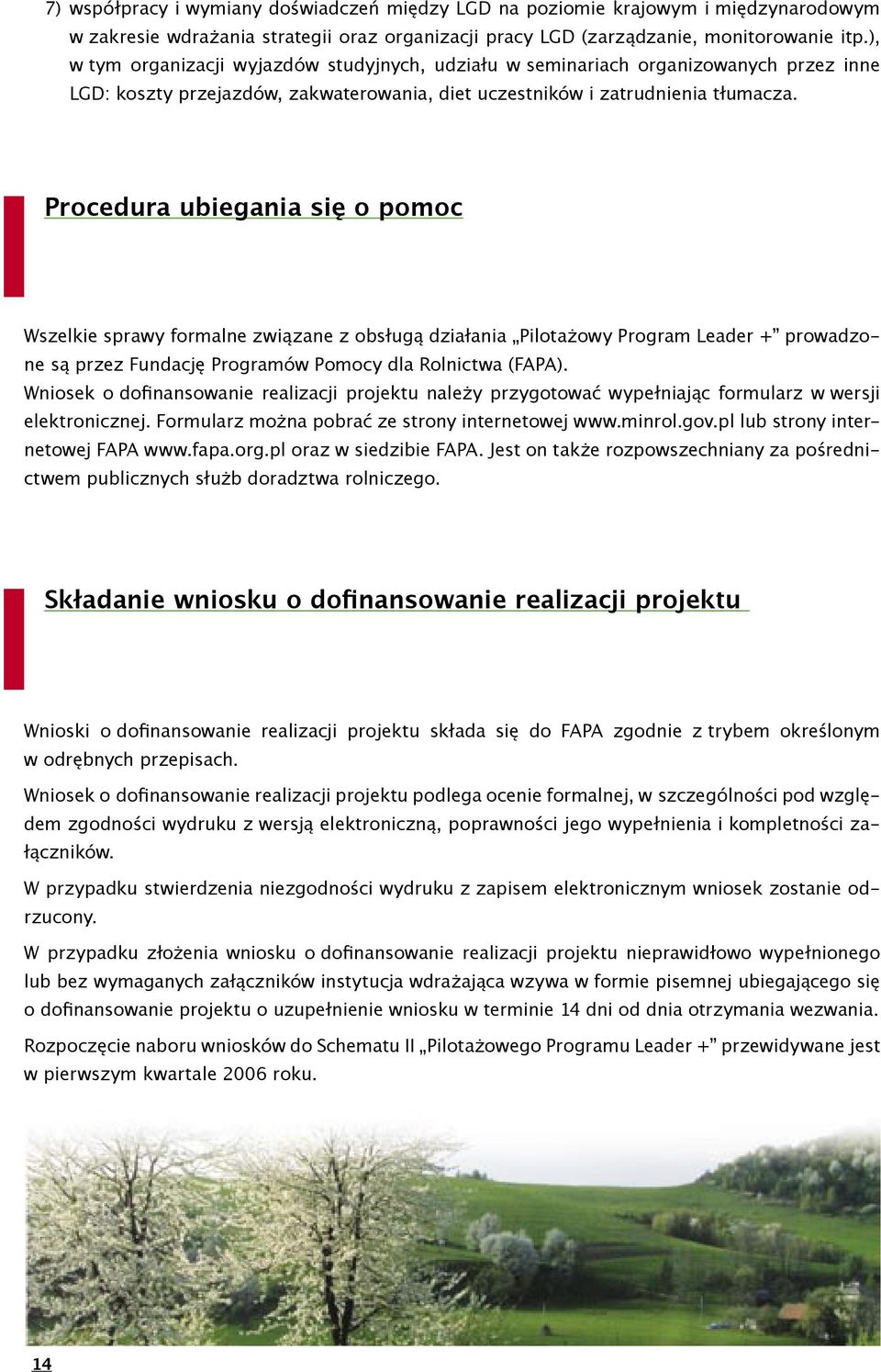 Procedura ubiegania się o pomoc Wszelkie sprawy formalne związane z obsługą działania Pilotażowy Program Leader + prowadzone są przez Fundację Programów Pomocy dla Rolnictwa (FAPA).