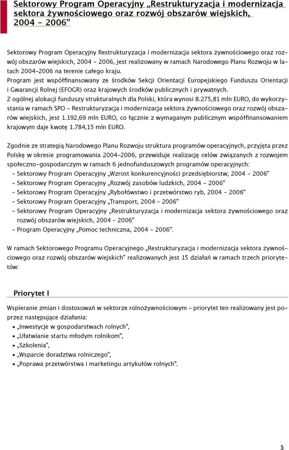 Program jest współfinansowany ze środków Sekcji Orientacji Europejskiego Funduszu Orientacji i Gwarancji Rolnej (EFOGR) oraz krajowych środków publicznych i prywatnych.