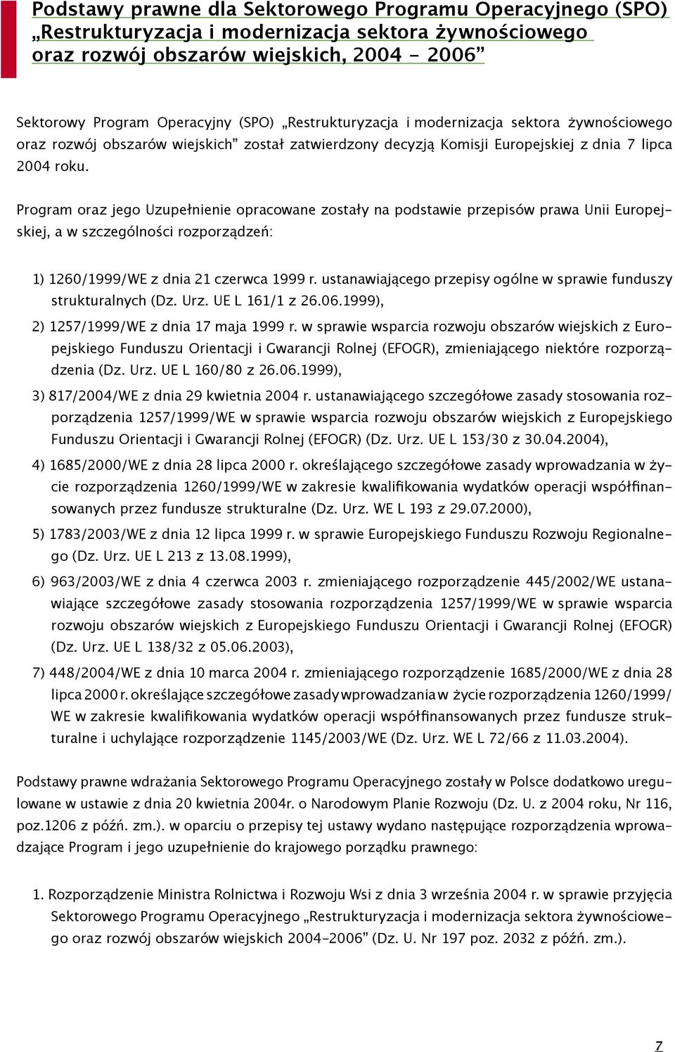 Program oraz jego Uzupełnienie opracowane zostały na podstawie przepisów prawa Unii Europejskiej, a w szczególności rozporządzeń: 1) 1260/1999/WE z dnia 21 czerwca 1999 r.