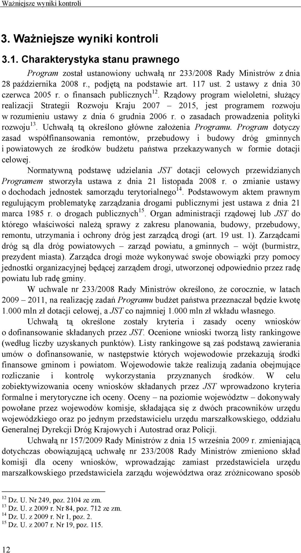 Rządowy program wieloletni, służący realizacji Strategii Rozwoju Kraju 2007 2015, jest programem rozwoju w rozumieniu ustawy z dnia 6 grudnia 2006 r. o zasadach prowadzenia polityki rozwoju 13.