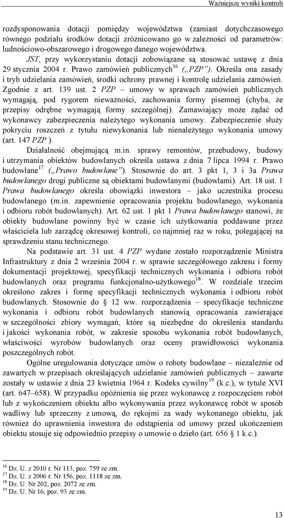 Określa ona zasady i tryb udzielania zamówień, środki ochrony prawnej i kontrolę udzielania zamówień. Zgodnie z art. 139 ust.
