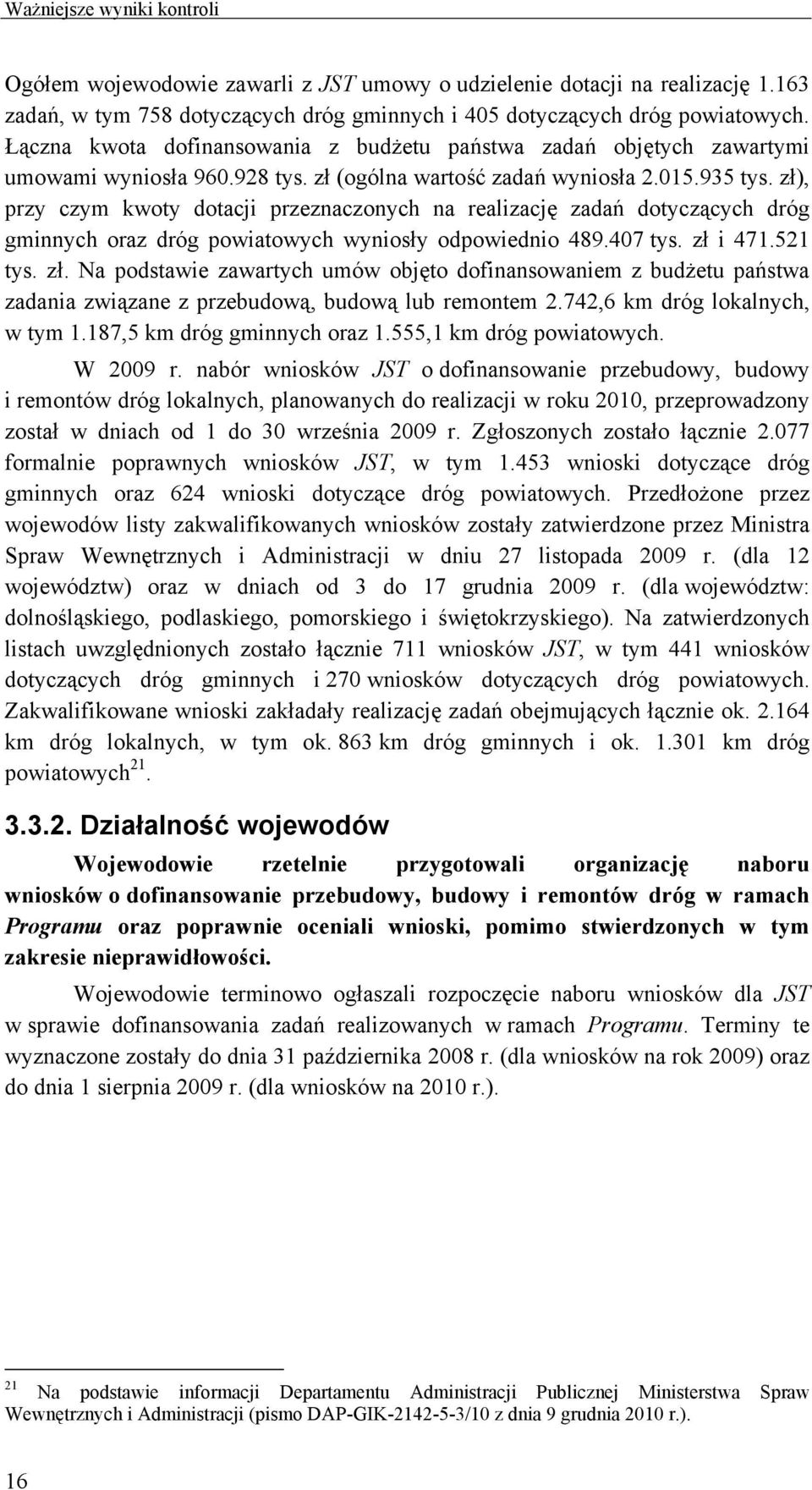 zł), przy czym kwoty dotacji przeznaczonych na realizację zadań dotyczących dróg gminnych oraz dróg powiatowych wyniosły odpowiednio 489.407 tys. zł 