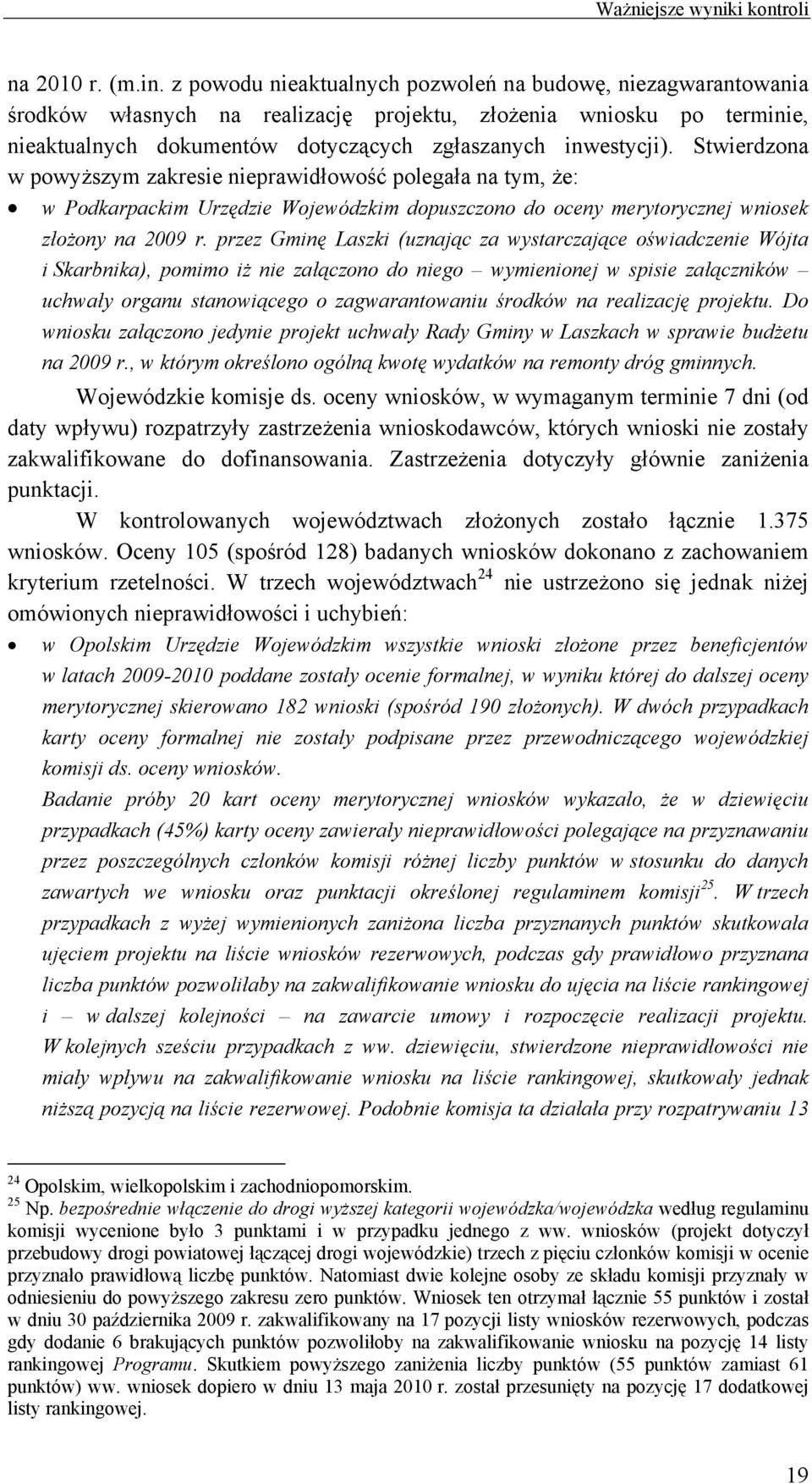 Stwierdzona w powyższym zakresie nieprawidłowość polegała na tym, że: w Podkarpackim Urzędzie Wojewódzkim dopuszczono do oceny merytorycznej wniosek złożony na 2009 r.