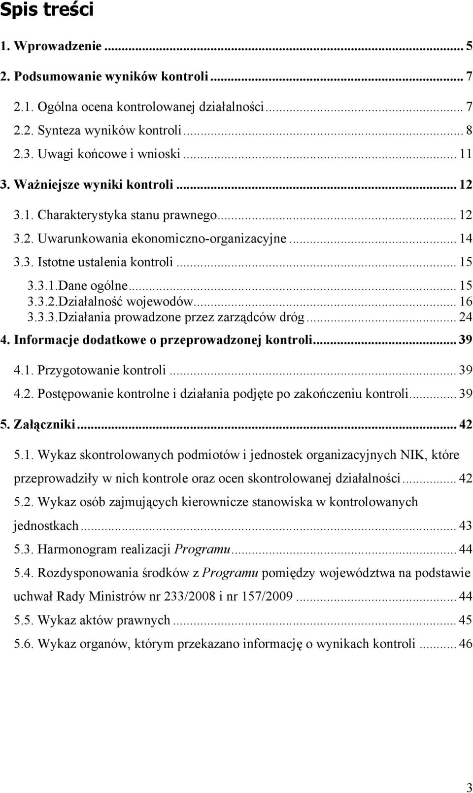 .. 16 3.3.3.Działania prowadzone przez zarządców dróg... 24 4. Informacje dodatkowe o przeprowadzonej kontroli... 39 4.1. Przygotowanie kontroli... 39 4.2. Postępowanie kontrolne i działania podjęte po zakończeniu kontroli.