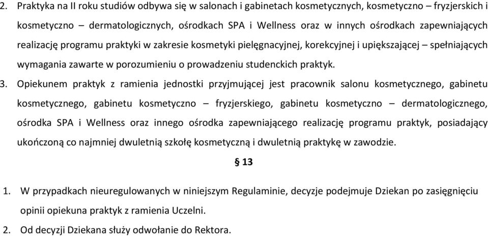 Opiekunem praktyk z ramienia jednostki przyjmującej jest pracownik salonu kosmetycznego, gabinetu kosmetycznego, gabinetu kosmetyczno fryzjerskiego, gabinetu kosmetyczno dermatologicznego, ośrodka