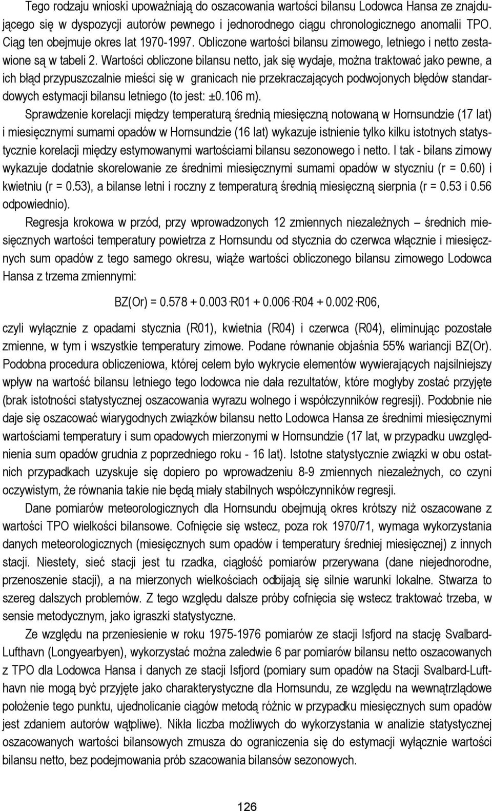 Wartości obliczone bilansu netto, jak się wydaje, można traktować jako pewne, a ich błąd przypuszczalnie mieści się w granicach nie przekraczających podwojonych błędów standardowych estymacji bilansu