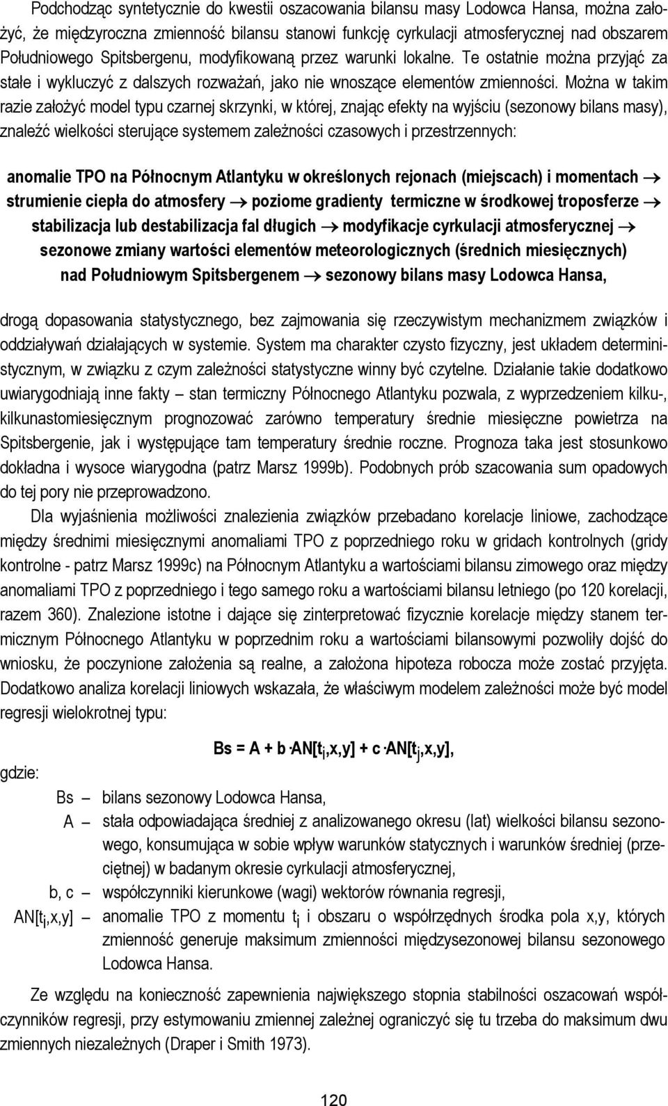 Można w takim razie założyć model typu czarnej skrzynki, w której, znając efekty na wyjściu (sezonowy bilans masy), znaleźć wielkości sterujące systemem zależności czasowych i przestrzennych: