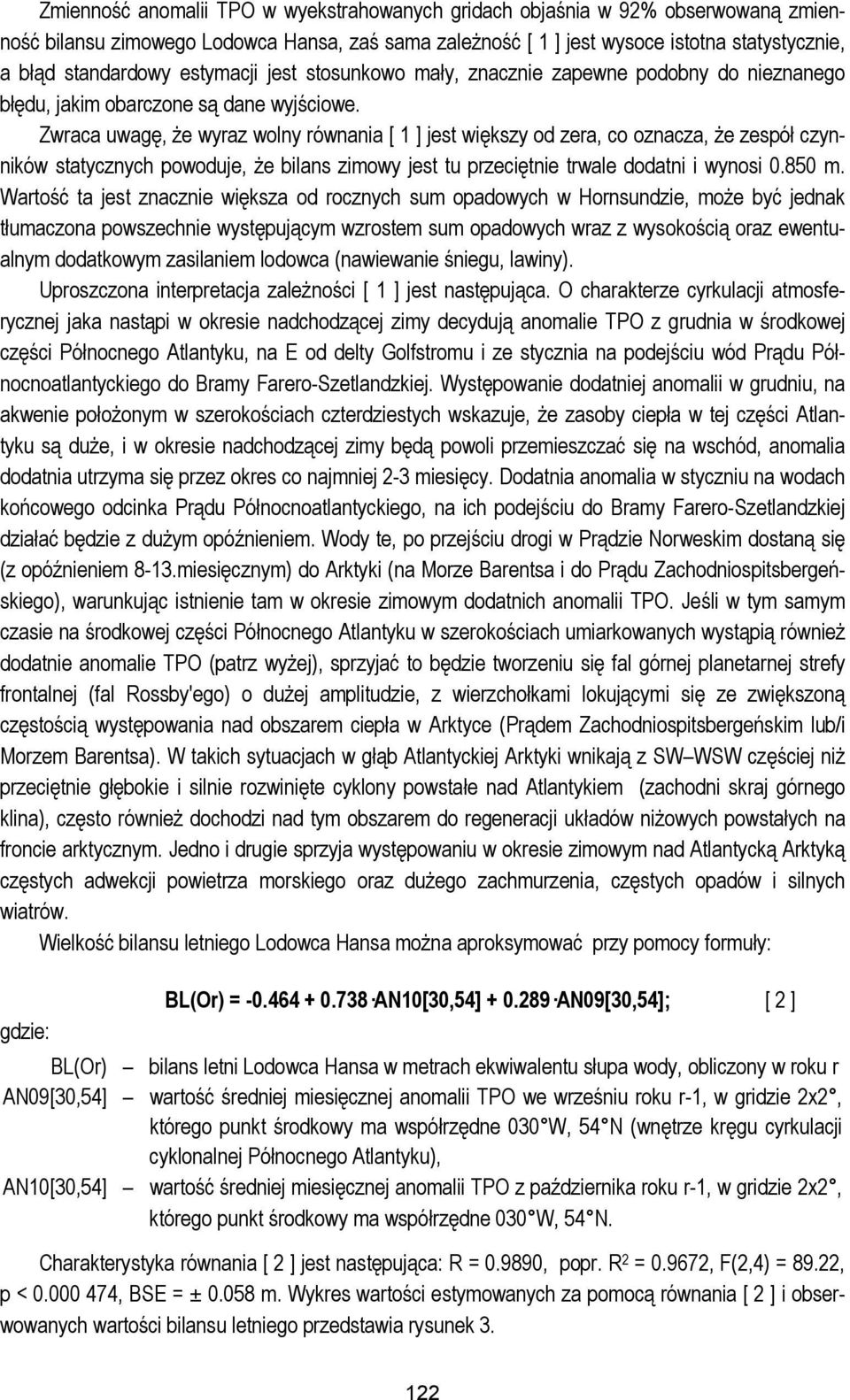 Zwraca uwagę, że wyraz wolny równania [ 1 ] jest większy od zera, co oznacza, że zespół czynników statycznych powoduje, że bilans zimowy jest tu przeciętnie trwale dodatni i wynosi 0.850 m.