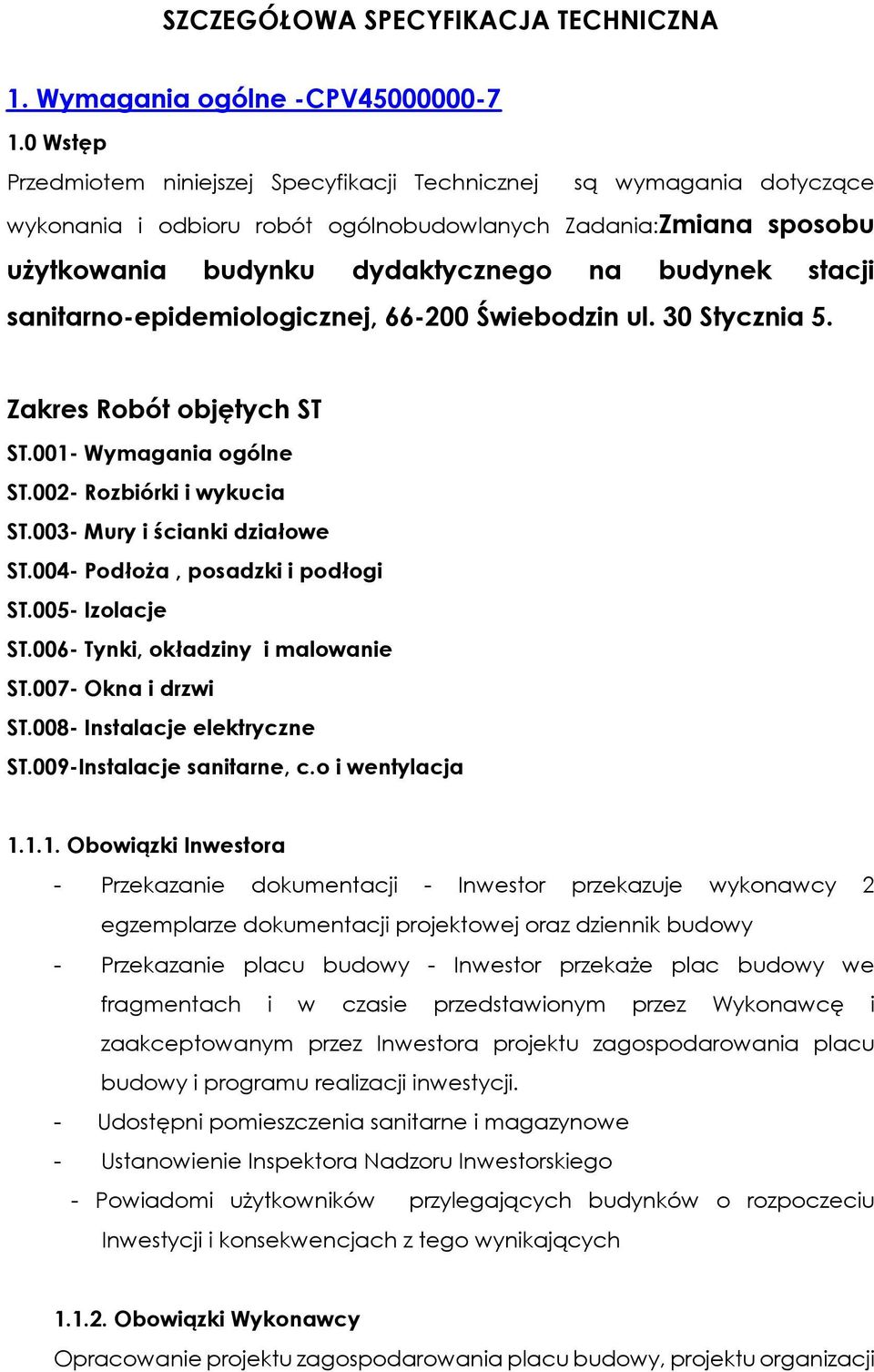 sanitarno-epidemiologicznej, 66-200 Świebodzin ul. 30 Stycznia 5. Zakres Robót objętych ST ST.001- Wymagania ogólne ST.002- Rozbiórki i wykucia ST.003- Mury i ścianki działowe ST.
