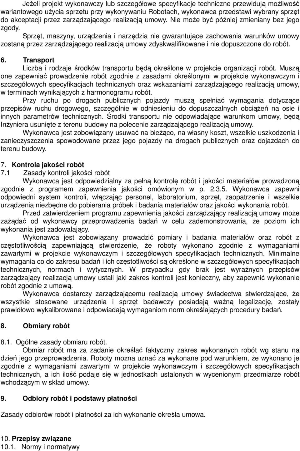 Sprzęt, maszyny, urządzenia i narzędzia nie gwarantujące zachowania warunków umowy zostaną przez zarządzającego realizacją umowy zdyskwalifikowane i nie dopuszczone do robót. 6.