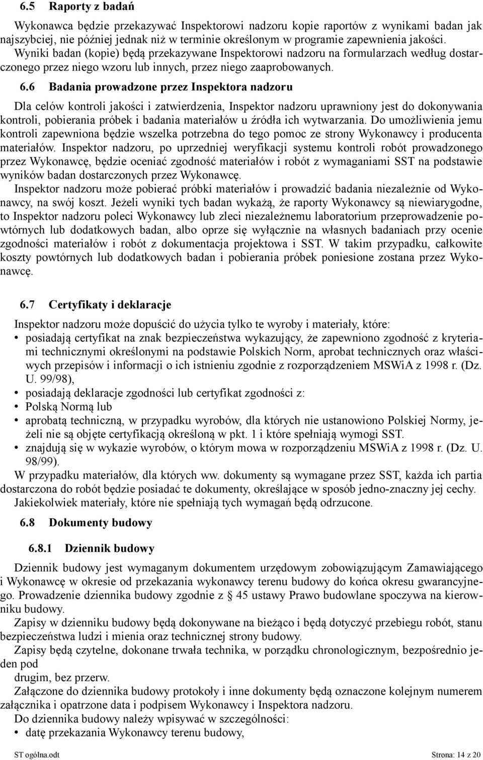 6 Badania prowadzone przez Inspektora nadzoru Dla celów kontroli jakości i zatwierdzenia, Inspektor nadzoru uprawniony jest do dokonywania kontroli, pobierania próbek i badania materiałów u źródła