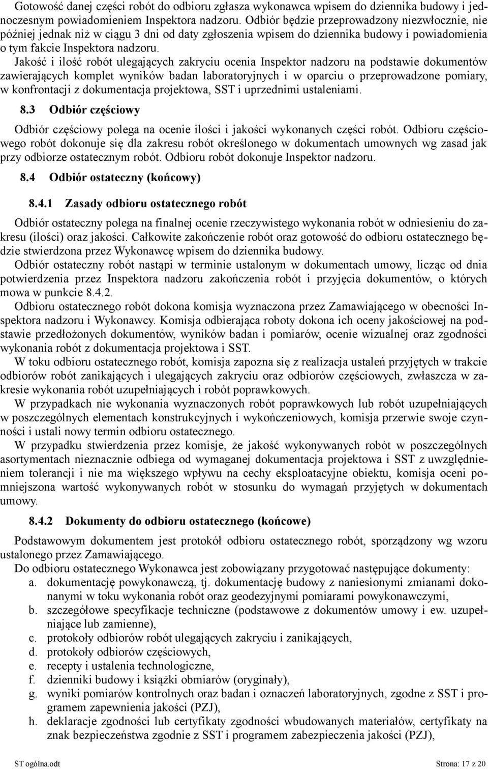 Jakość i ilość robót ulegających zakryciu ocenia Inspektor nadzoru na podstawie dokumentów zawierających komplet wyników badan laboratoryjnych i w oparciu o przeprowadzone pomiary, w konfrontacji z