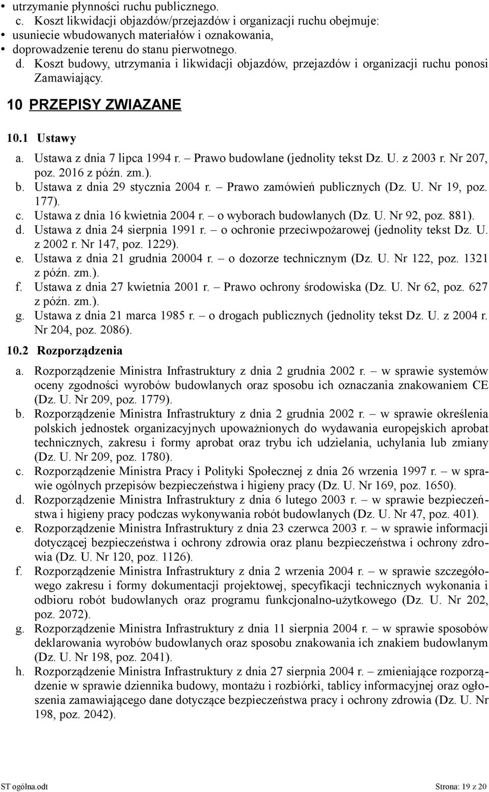 Prawo budowlane (jednolity tekst Dz. U. z 2003 r. Nr 207, poz. 2016 z późn. zm.). b. Ustawa z dnia 29 stycznia 2004 r. Prawo zamówień publicznych (Dz. U. Nr 19, poz. 177). c.