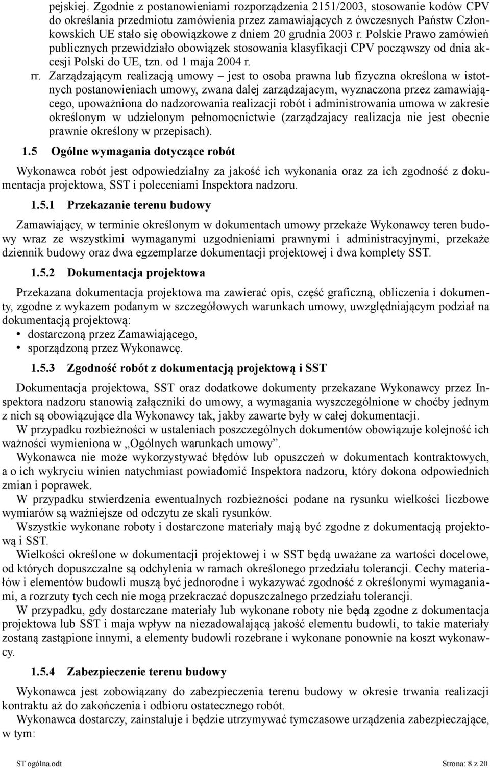grudnia 2003 r. Polskie Prawo zamówień publicznych przewidziało obowiązek stosowania klasyfikacji CPV począwszy od dnia akcesji Polski do UE, tzn. od 1 maja 2004 r. rr.