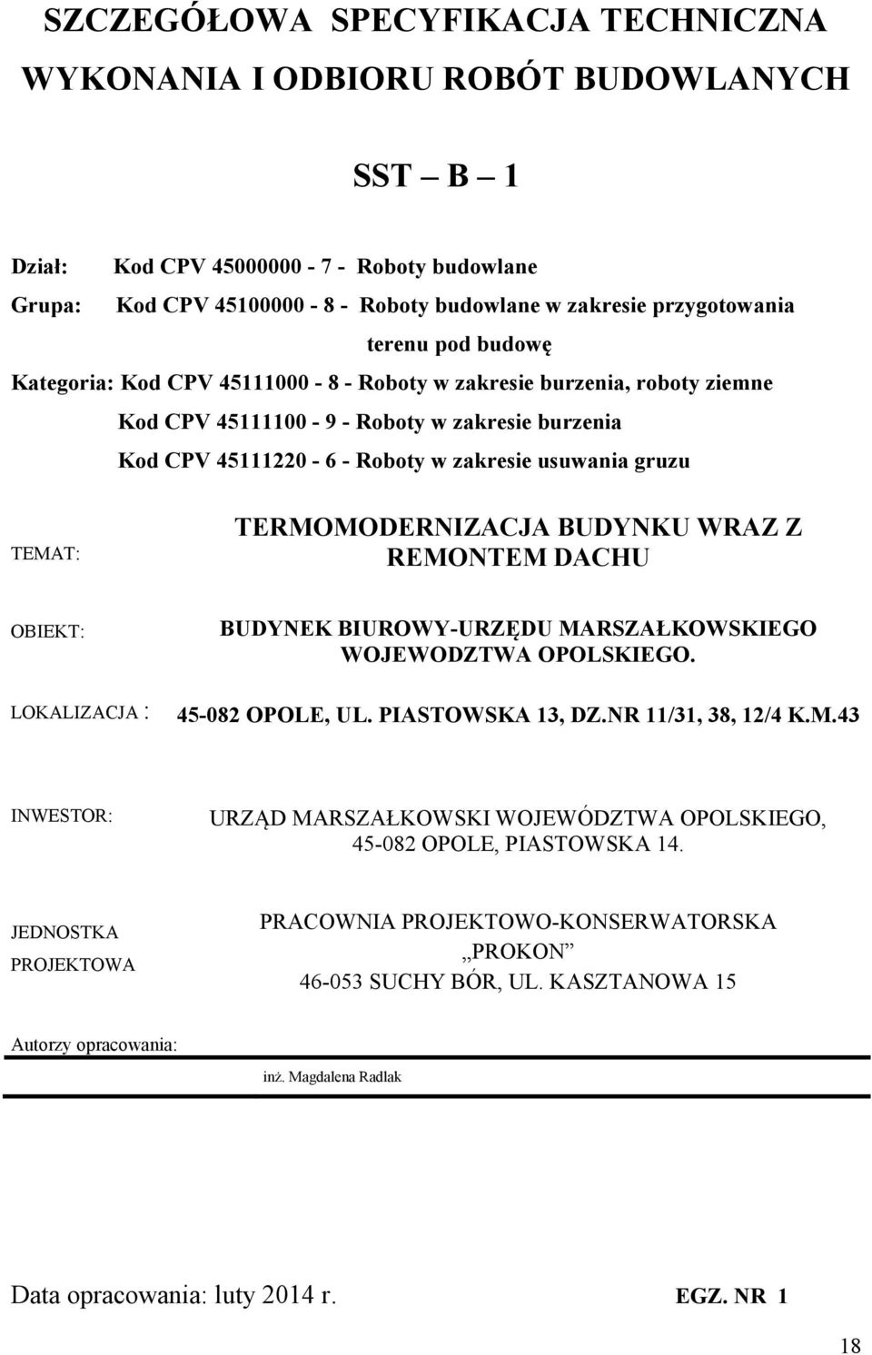 TEMAT: TERMOMODERNIZACJA BUDYNKU WRAZ Z REMONTEM DACHU OBIEKT: LOKALIZACJA : BUDYNEK BIUROWY-URZĘDU MARSZAŁKOWSKIEGO WOJEWODZTWA OPOLSKIEGO. 45-082 OPOLE, UL. PIASTOWSKA 13, DZ.NR 11/31, 38, 12/4 K.M.43 INWESTOR: URZĄD MARSZAŁKOWSKI WOJEWÓDZTWA OPOLSKIEGO, 45-082 OPOLE, PIASTOWSKA 14.