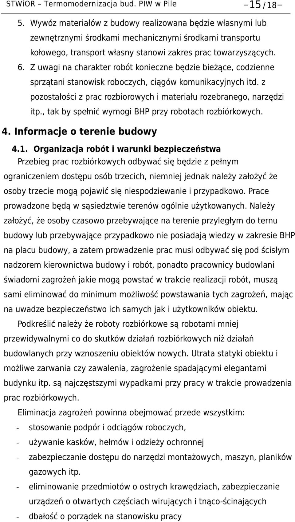 Z uwagi na charakter robót konieczne będzie bieżące, codzienne sprzątani stanowisk roboczych, ciągów komunikacyjnych itd. z pozostałości z prac rozbiorowych i materiału rozebranego, narzędzi itp.