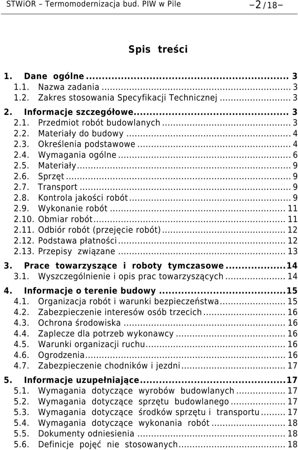 .. 11 2.10. Obmiar robót... 11 2.11. Odbiór robót (przejęcie robót)... 12 2.12. Podstawa płatności... 12 2.13. Przepisy związane... 13 3. Prace towarzyszące i roboty tymczasowe... 14 3.1. Wyszczególnienie i opis prac towarzyszących.