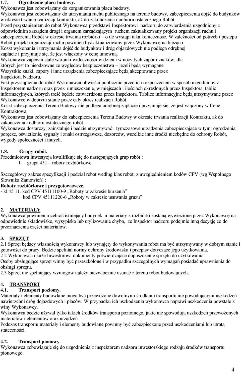 Przed przystąpieniem do robót Wykonawca przedstawi Inspektorowi nadzoru do zatwierdzenia uzgodniony z odpowiednim zarządem drogi i organem zarządzającym ruchem zaktualizowany projekt organizacji