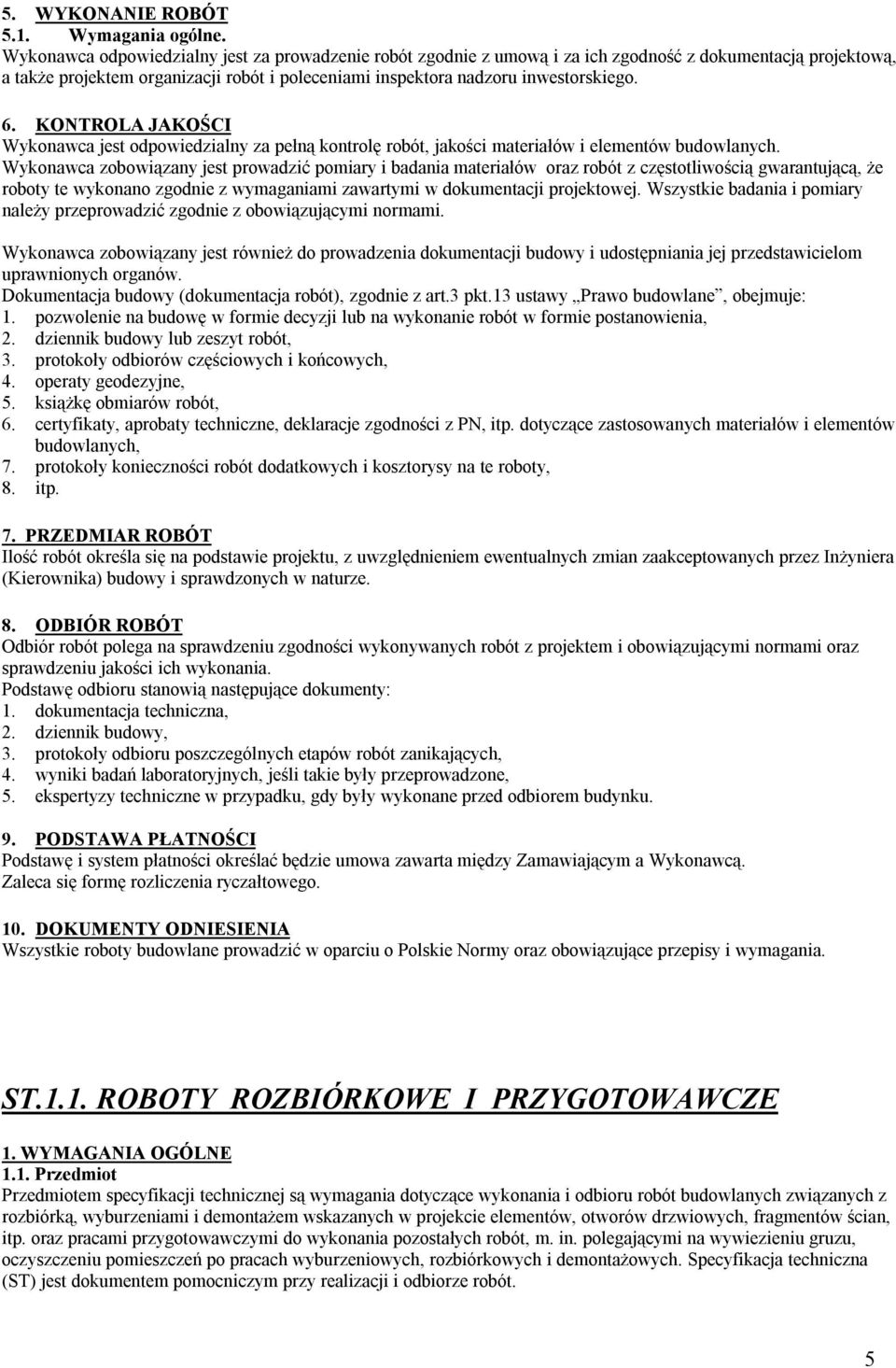 KONTROLA JAKOŚCI Wykonawca jest odpowiedzialny za pełną kontrolę robót, jakości materiałów i elementów budowlanych.