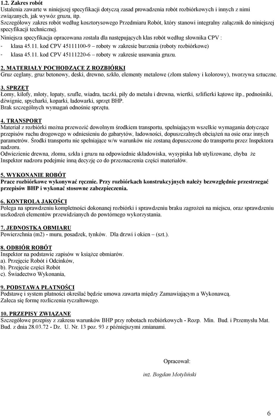Niniejsza specyfikacja opracowana została dla następujących klas robót według słownika CPV : - klasa 45.11. kod CPV 45111100-9 roboty w zakresie burzenia (roboty rozbiórkowe) - klasa 45.11. kod CPV 45111220-6 roboty w zakresie usuwania gruzu.