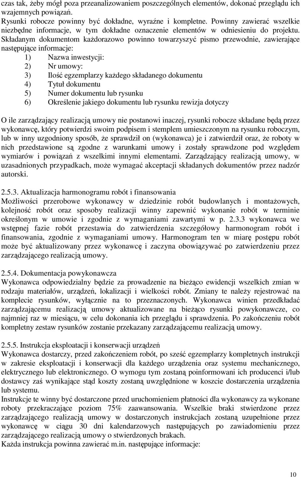 Składanym dokumentom kaŝdorazowo powinno towarzyszyć pismo przewodnie, zawierające następujące informacje: 1) Nazwa inwestycji: 2) Nr umowy: 3) Ilość egzemplarzy kaŝdego składanego dokumentu 4) Tytuł