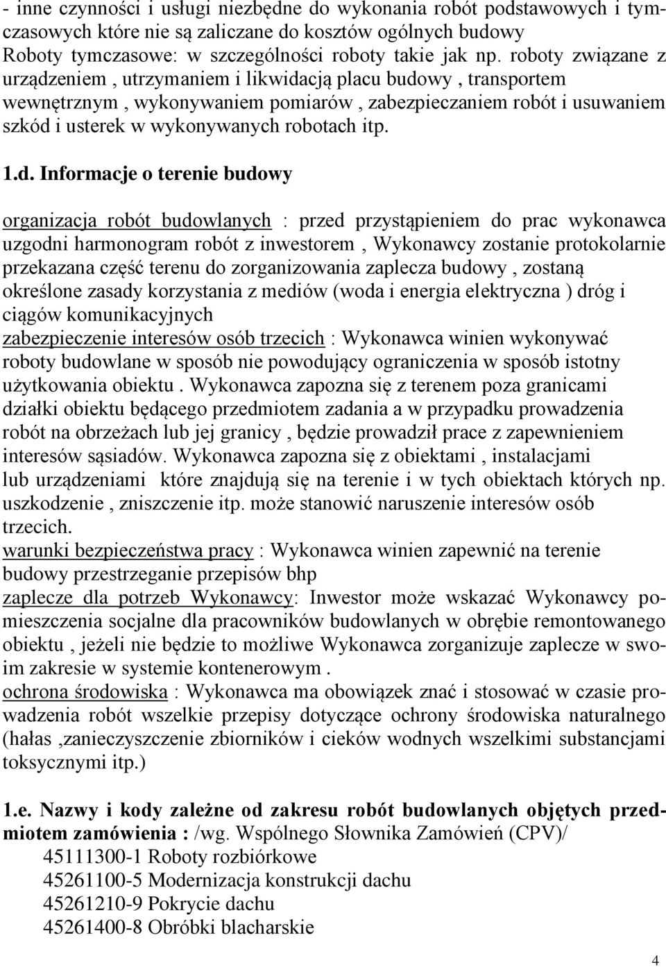 d. Informacje o terenie budowy organizacja robót budowlanych : przed przystąpieniem do prac wykonawca uzgodni harmonogram robót z inwestorem, Wykonawcy zostanie protokolarnie przekazana część terenu