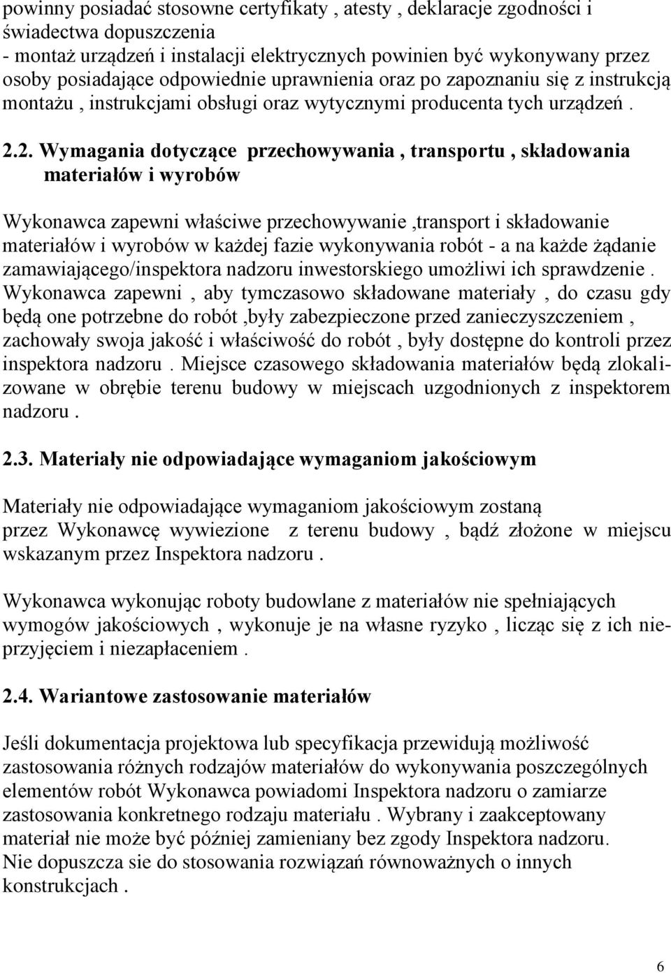 2. Wymagania dotyczące przechowywania, transportu, składowania materiałów i wyrobów Wykonawca zapewni właściwe przechowywanie,transport i składowanie materiałów i wyrobów w każdej fazie wykonywania