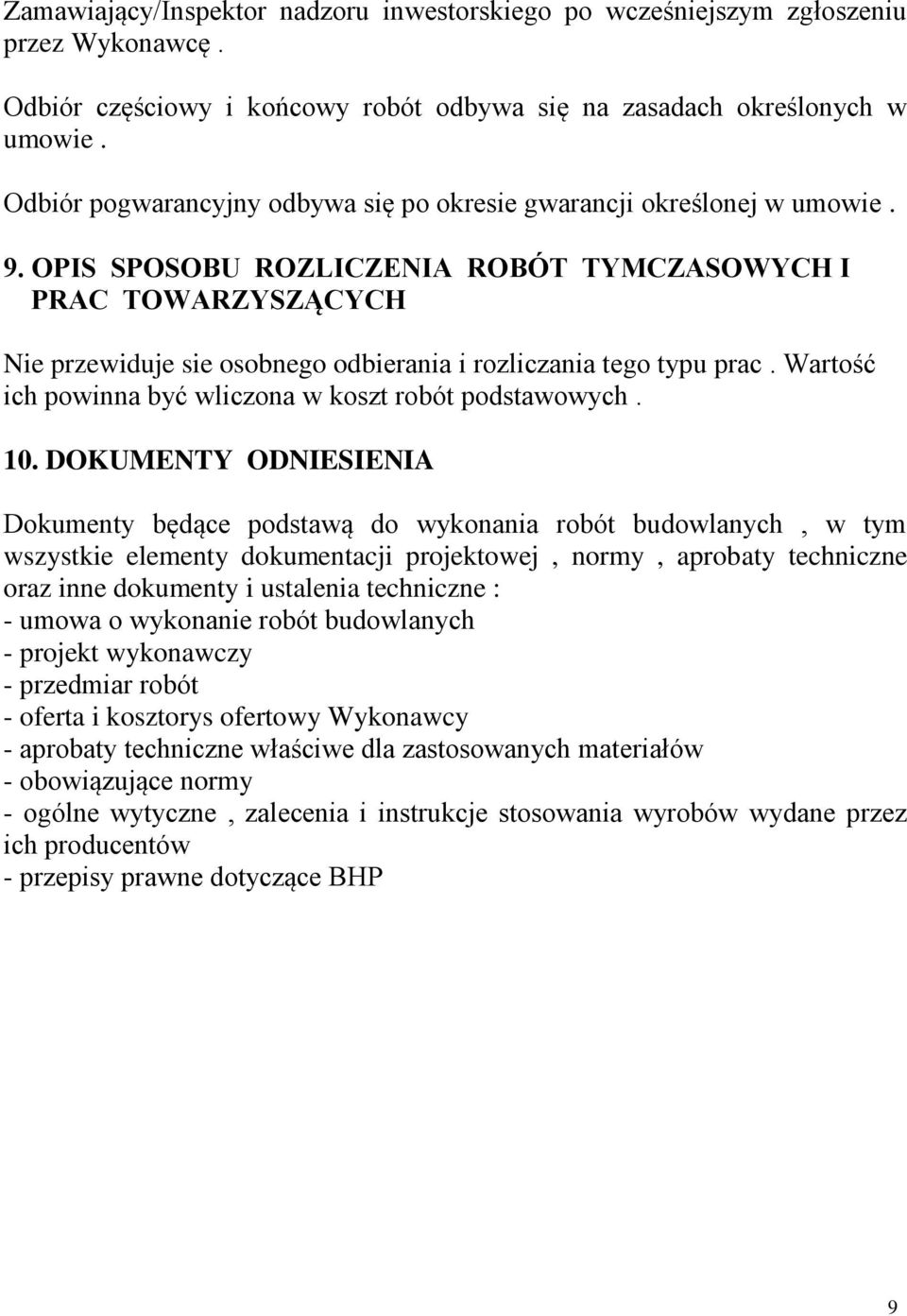 OPIS SPOSOBU ROZLICZENIA ROBÓT TYMCZASOWYCH I PRAC TOWARZYSZĄCYCH Nie przewiduje sie osobnego odbierania i rozliczania tego typu prac. Wartość ich powinna być wliczona w koszt robót podstawowych. 10.