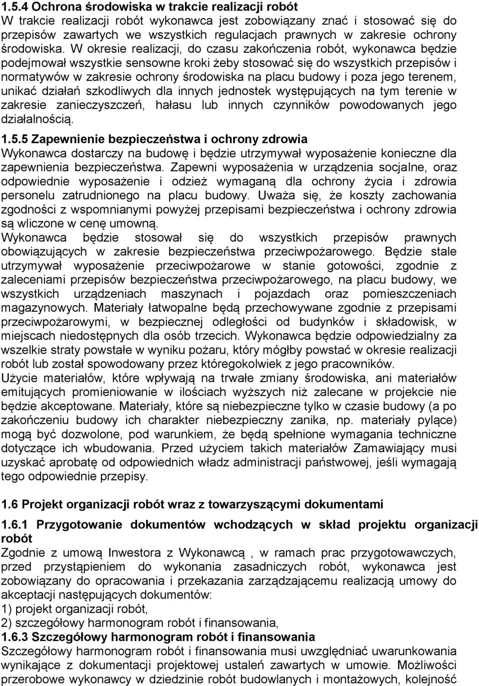 W okresie realizacji, do czasu zakończenia robót, wykonawca będzie podejmował wszystkie sensowne kroki żeby stosować się do wszystkich przepisów i normatywów w zakresie ochrony środowiska na placu