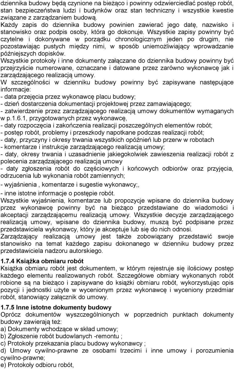 Wszystkie zapisy powinny być czytelne i dokonywane w porządku chronologicznym jeden po drugim, nie pozostawiając pustych między nimi, w sposób uniemożliwiający wprowadzanie późniejszych dopisków.