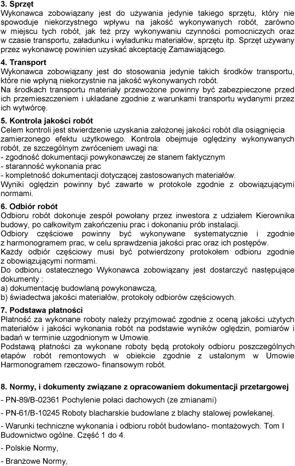 Transport Wykonawca zobowiązany jest do stosowania jedynie takich środków transportu, które nie wpłyną niekorzystnie na jakość wykonywanych robót.