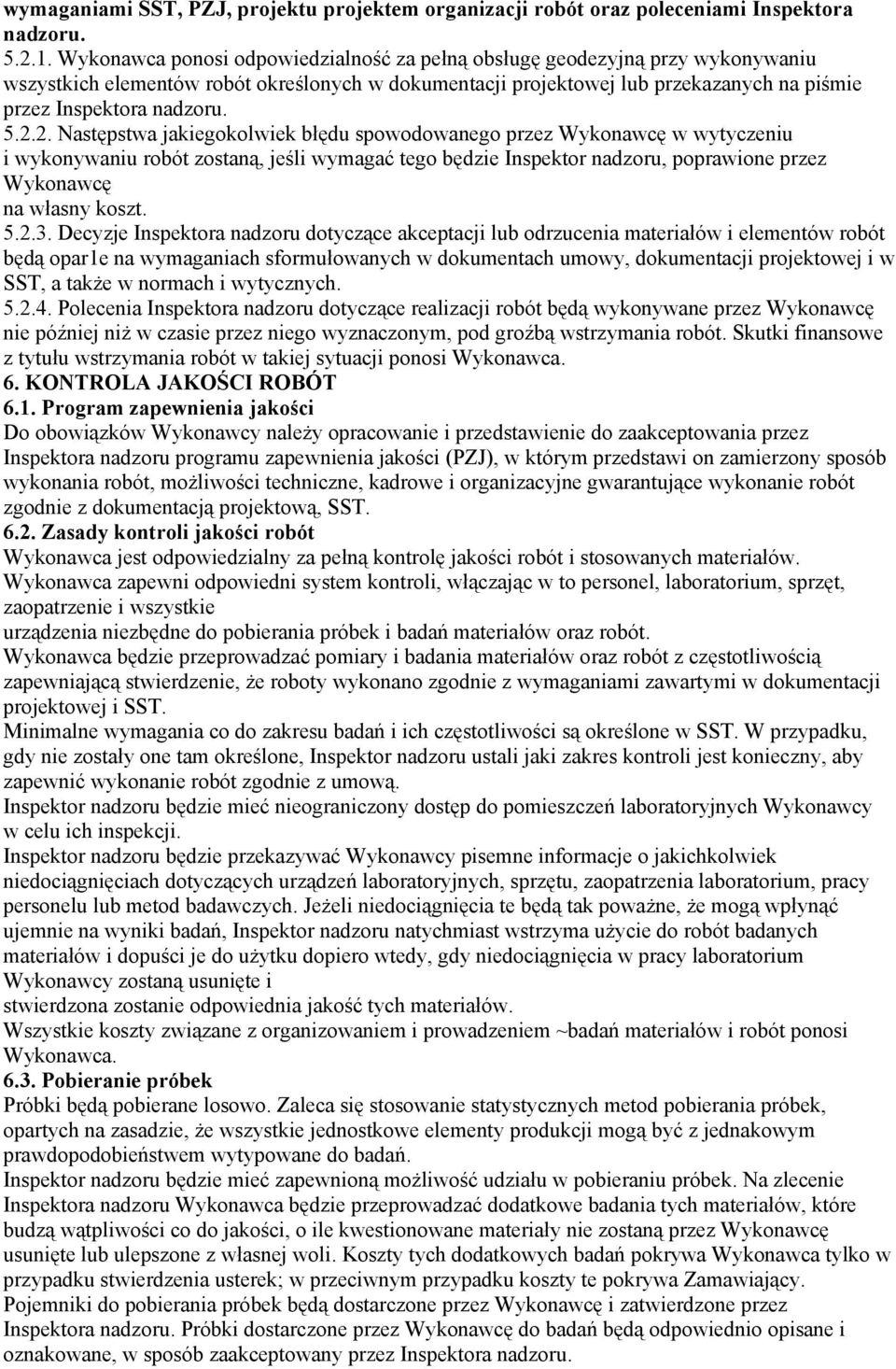 2.2. Następstwa jakiegokolwiek błędu spowodowanego przez Wykonawcę w wytyczeniu i wykonywaniu robót zostaną, jeśli wymagać tego będzie Inspektor nadzoru, poprawione przez Wykonawcę na własny koszt. 5.