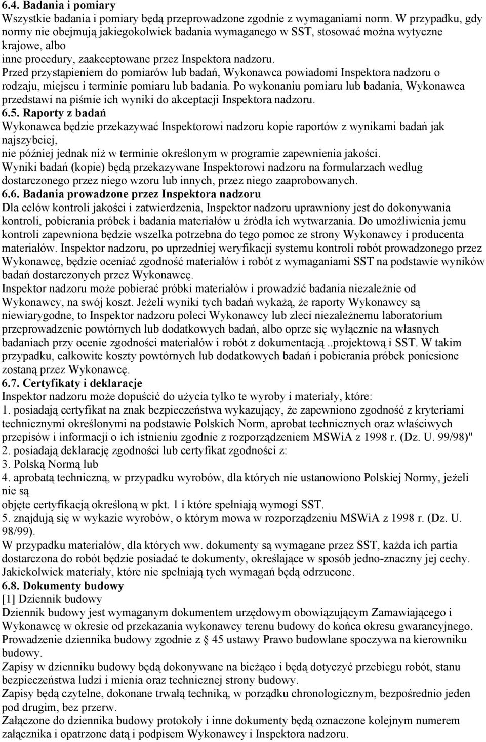 Przed przystąpieniem do pomiarów lub badań, Wykonawca powiadomi Inspektora nadzoru o rodzaju, miejscu i terminie pomiaru lub badania.