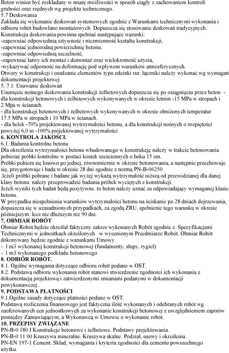 Konstrukcja deskowania powinna spełniać następujące warunki: -zapewniać odpowiednią sztywność i niezmienność kształtu konstrukcji, -zapewniać jednorodną powierzchnię betonu.