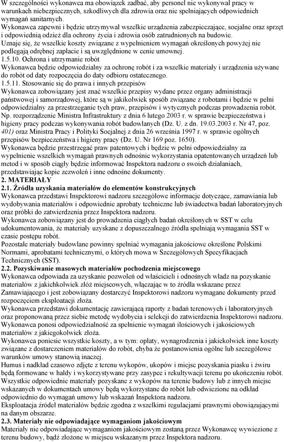 Uznaje się, że wszelkie koszty związane z wypełnieniem wymagań określonych powyżej nie podlegają odrębnej zapłacie i są uwzględnione w cenie umownej. 1.5.10.