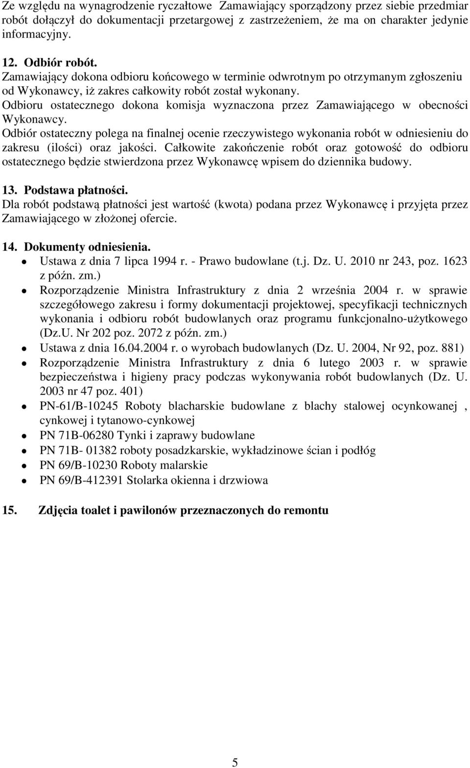 Odbioru ostatecznego dokona komisja wyznaczona przez Zamawiającego w obecności Wykonawcy.