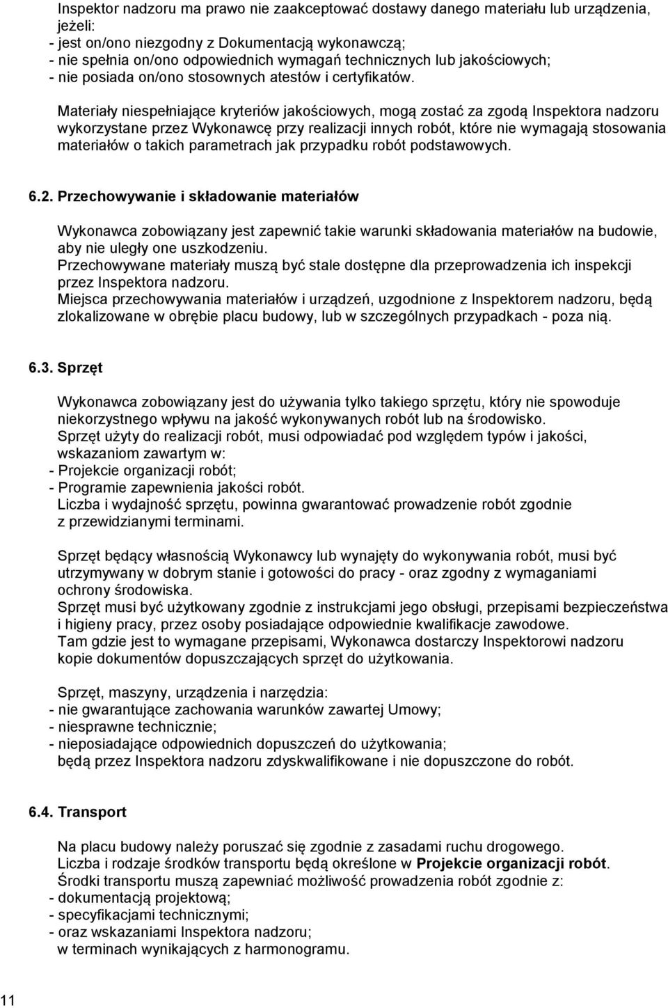 Materiały niespełniające kryteriów jakościowych, mogą zostać za zgodą Inspektora nadzoru wykorzystane przez Wykonawcę przy realizacji innych robót, które nie wymagają stosowania materiałów o takich