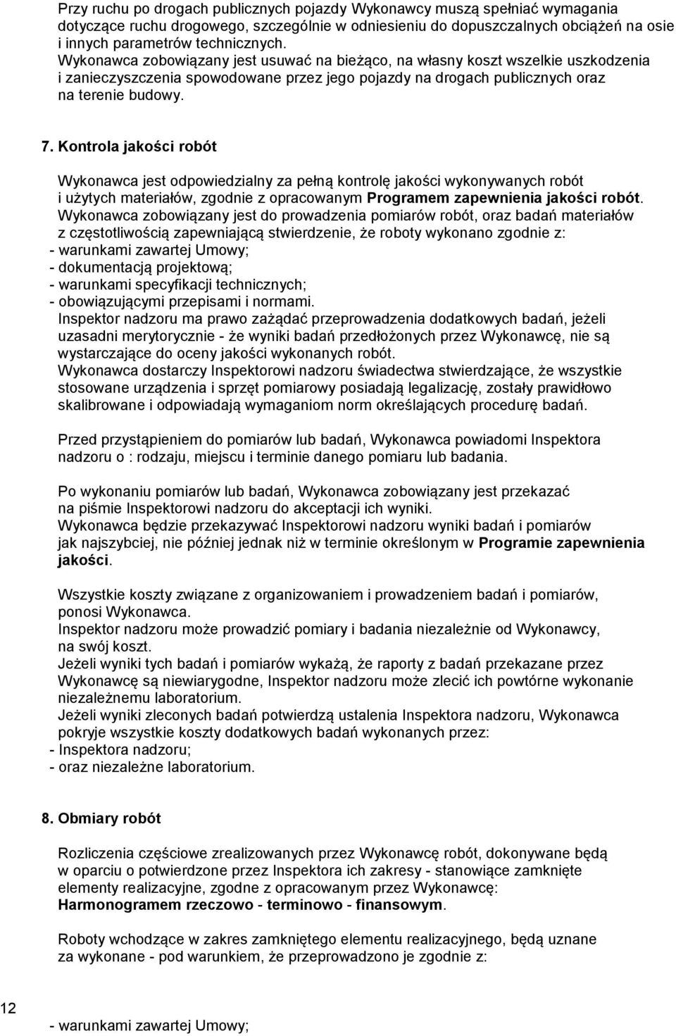Kontrola jakości robót Wykonawca jest odpowiedzialny za pełną kontrolę jakości wykonywanych robót i użytych materiałów, zgodnie z opracowanym Programem zapewnienia jakości robót.